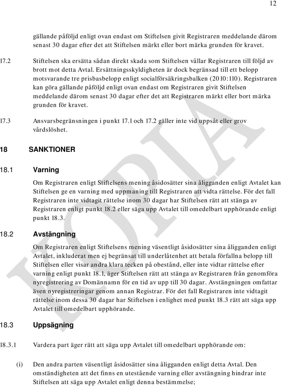 Ersättningsskyldigheten är dock begränsad till ett belopp motsvarande tre prisbasbelopp enligt socialförsäkringsbalken (2010:110).