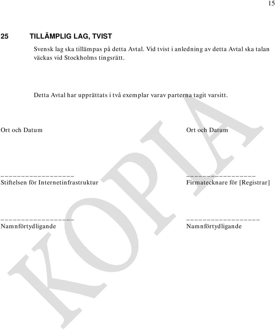 Detta Avtal har upprättats i två exemplar varav parterna tagit varsitt.