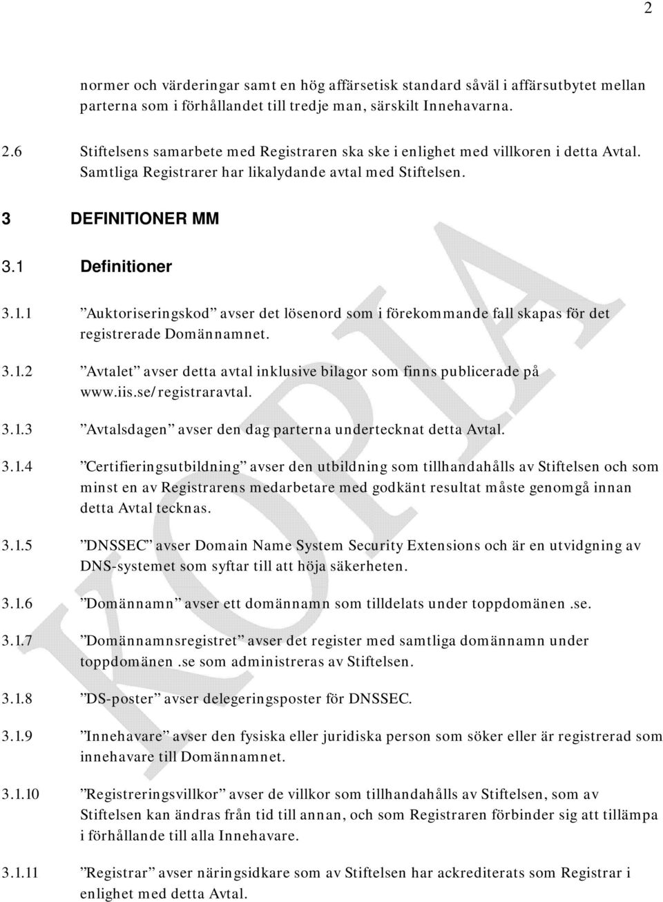 Definitioner 3.1.1 Auktoriseringskod avser det lösenord som i förekommande fall skapas för det registrerade Domännamnet. 3.1.2 Avtalet avser detta avtal inklusive bilagor som finns publicerade på www.