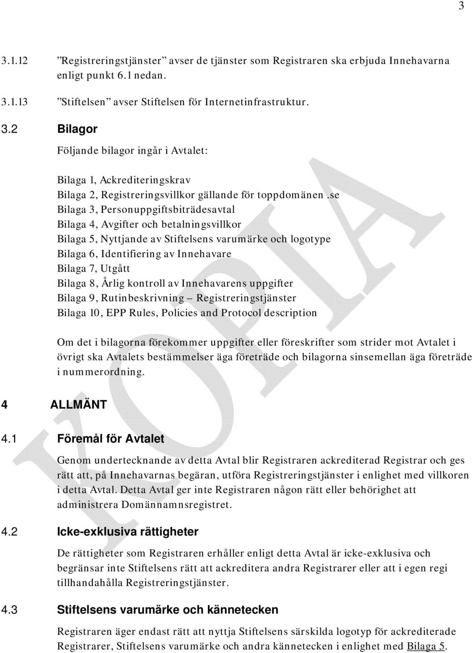 Bilaga 8, Årlig kontroll av Innehavarens uppgifter Bilaga 9, Rutinbeskrivning Registreringstjänster Bilaga 10, EPP Rules, Policies and Protocol description Om det i bilagorna förekommer uppgifter
