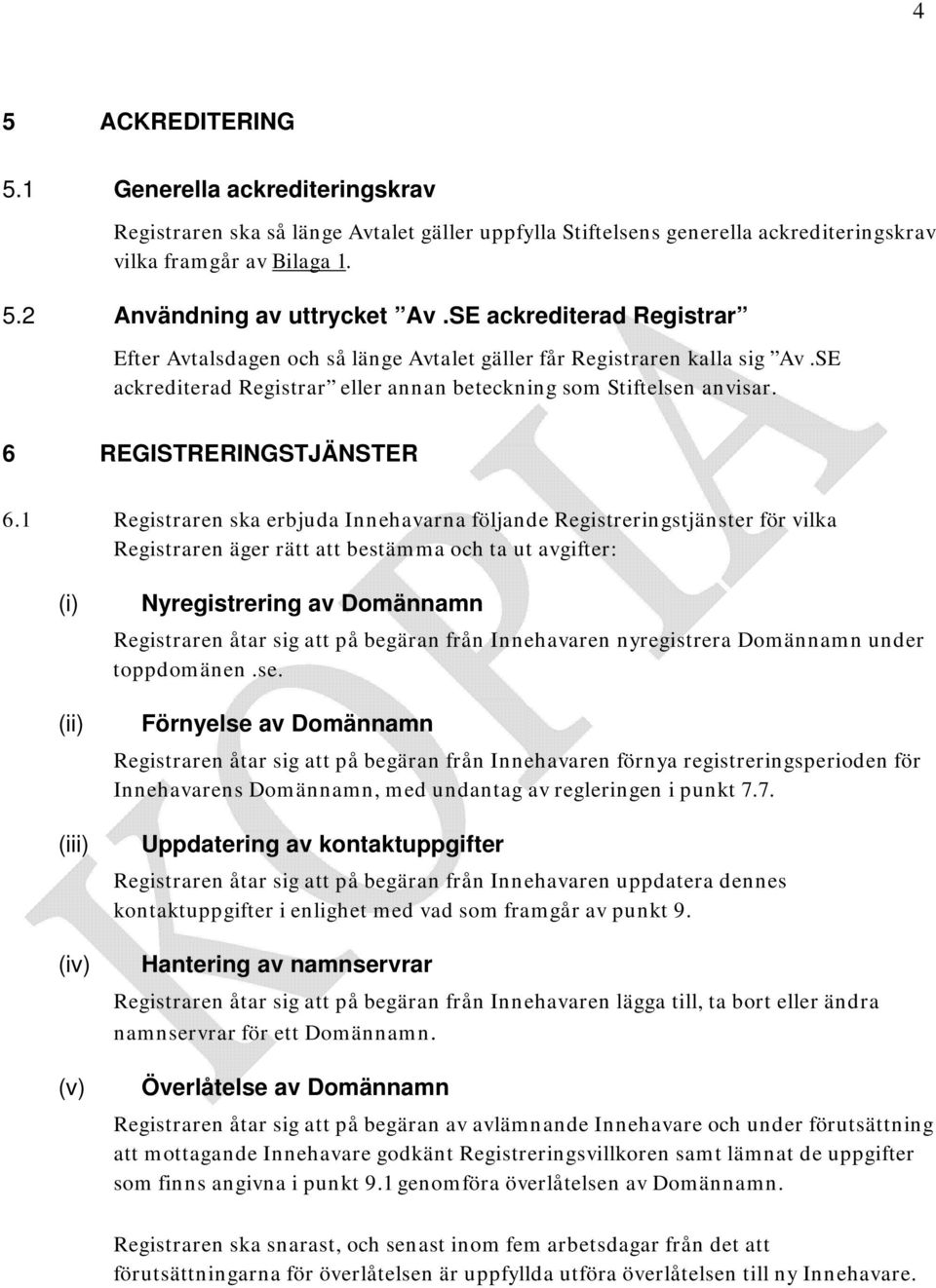 1 Registraren ska erbjuda Innehavarna följande Registreringstjänster för vilka Registraren äger rätt att bestämma och ta ut avgifter: (i) (ii) (iii) (iv) (v) Nyregistrering av Domännamn Registraren
