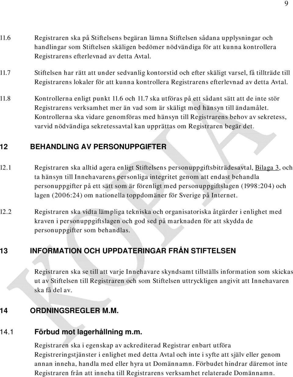 11.8 Kontrollerna enligt punkt 11.6 och 11.7 ska utföras på ett sådant sätt att de inte stör Registrarens verksamhet mer än vad som är skäligt med hänsyn till ändamålet.