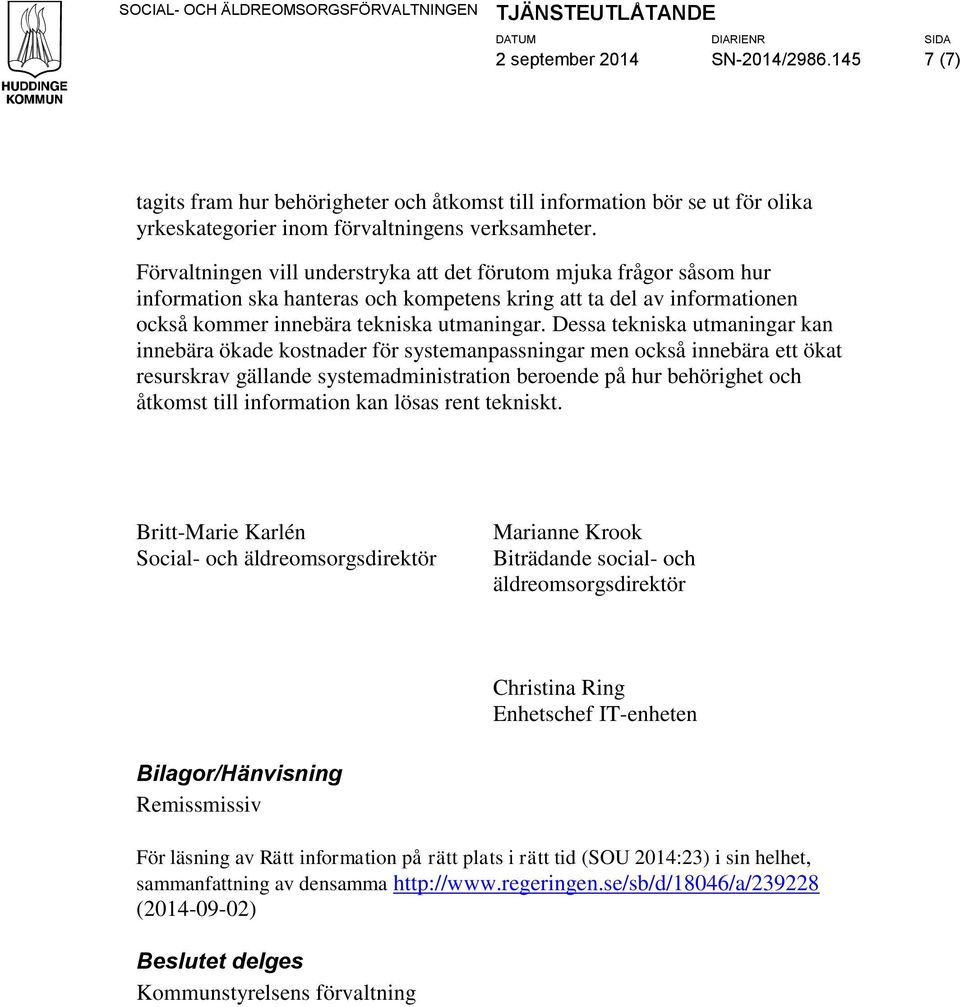 Dessa tekniska utmaningar kan innebära ökade kostnader för systemanpassningar men också innebära ett ökat resurskrav gällande systemadministration beroende på hur behörighet och åtkomst till