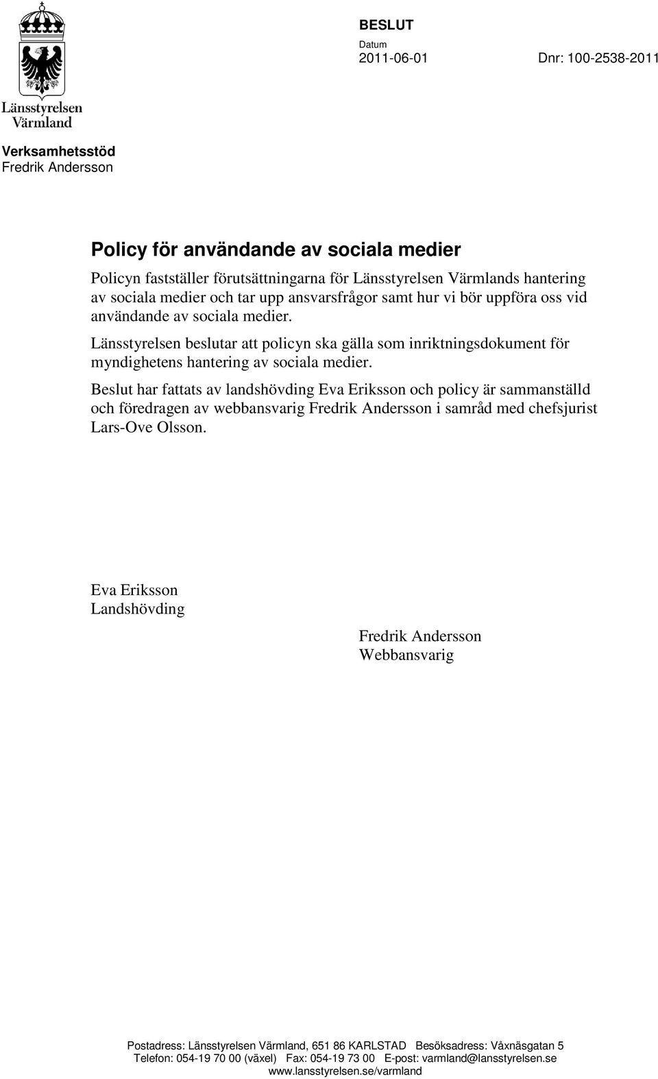 Beslut har fattats av landshövding Eva Eriksson och policy är sammanställd och föredragen av webbansvarig Fredrik Andersson i samråd med chefsjurist Lars-Ove Olsson.