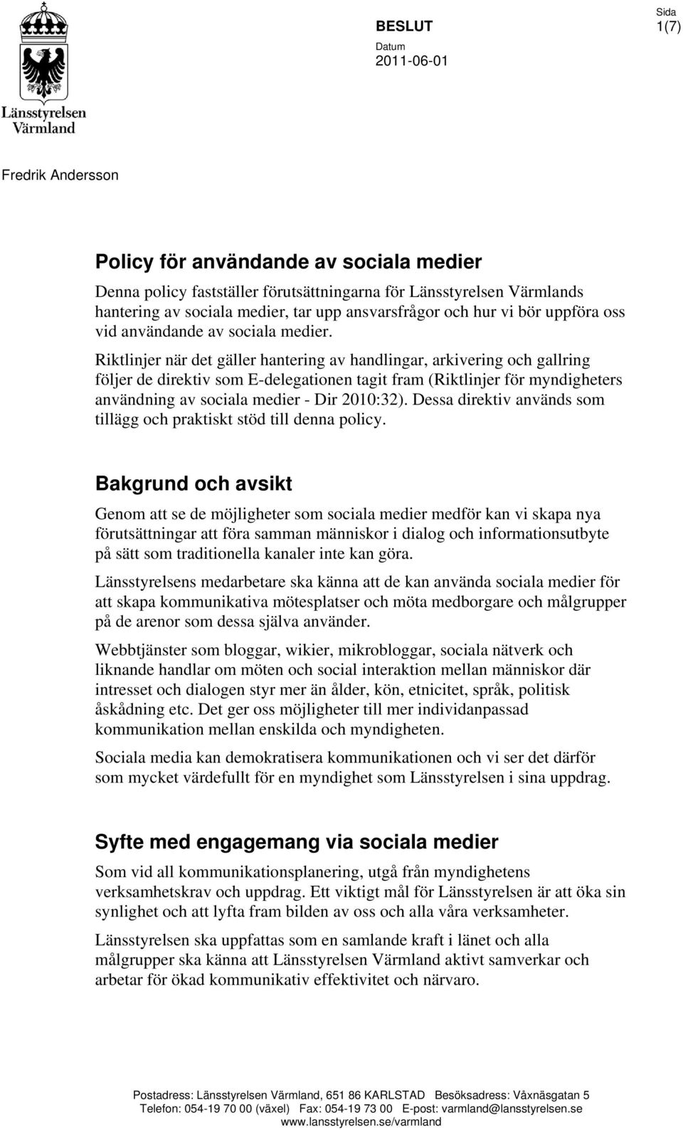Riktlinjer när det gäller hantering av handlingar, arkivering och gallring följer de direktiv som E-delegationen tagit fram (Riktlinjer för myndigheters användning av sociala medier - Dir 2010:32).