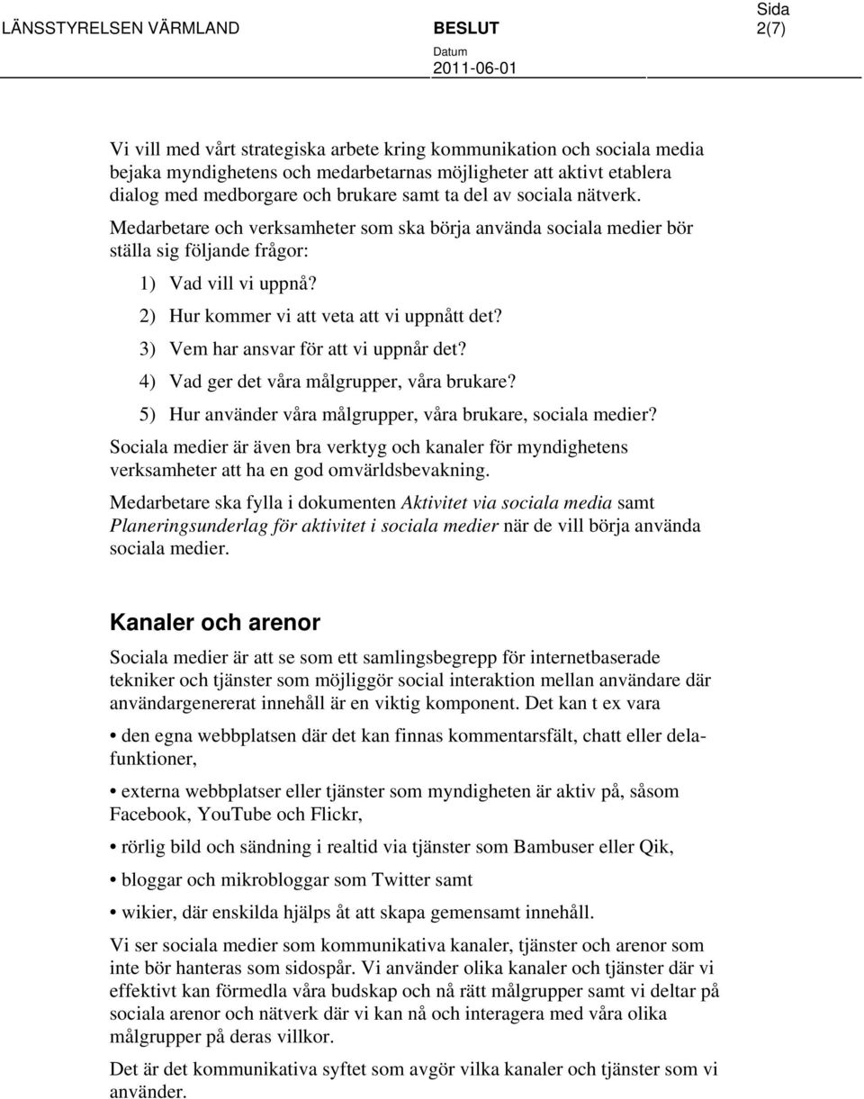 3) Vem har ansvar för att vi uppnår det? 4) Vad ger det våra målgrupper, våra brukare? 5) Hur använder våra målgrupper, våra brukare, sociala medier?