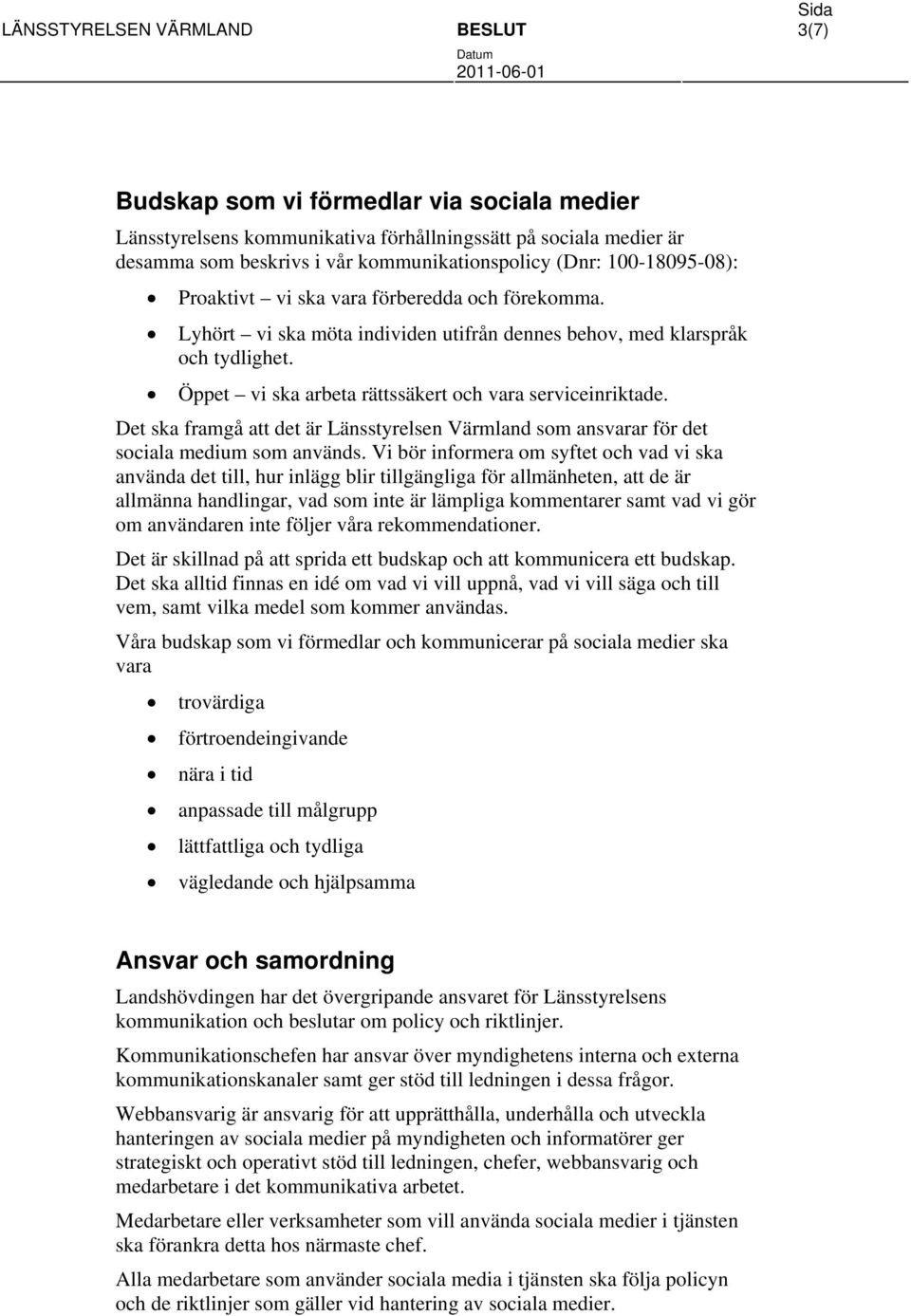 Det ska framgå att det är Länsstyrelsen Värmland som ansvarar för det sociala medium som används.