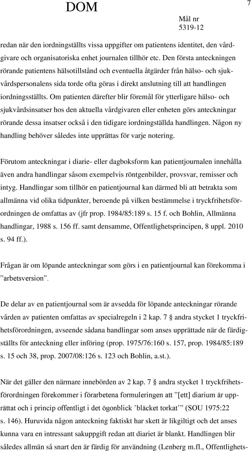 Om patienten därefter blir föremål för ytterligare hälso- och sjukvårdsinsatser hos den aktuella vårdgivaren eller enheten görs anteckningar rörande dessa insatser också i den tidigare