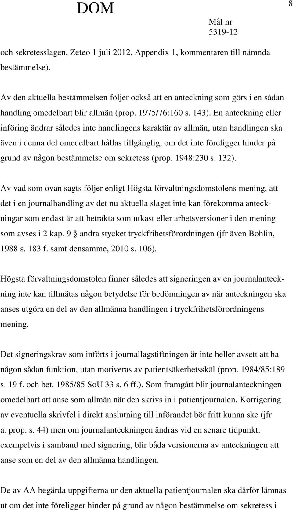 En anteckning eller införing ändrar således inte handlingens karaktär av allmän, utan handlingen ska även i denna del omedelbart hållas tillgänglig, om det inte föreligger hinder på grund av någon