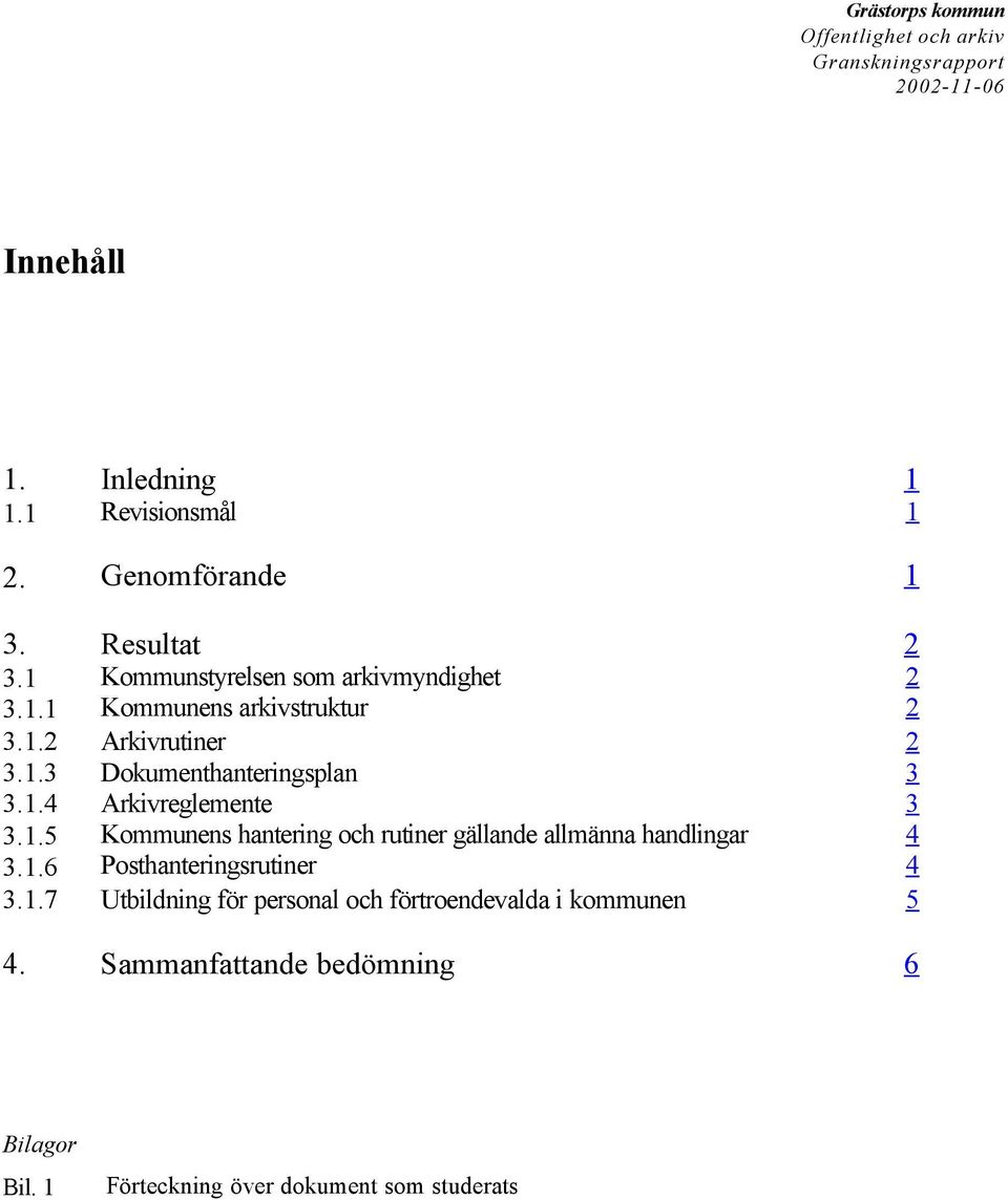 1.6 Posthanteringsrutiner 4 3.1.7 Utbildning för personal och förtroendevalda i kommunen 5 4.