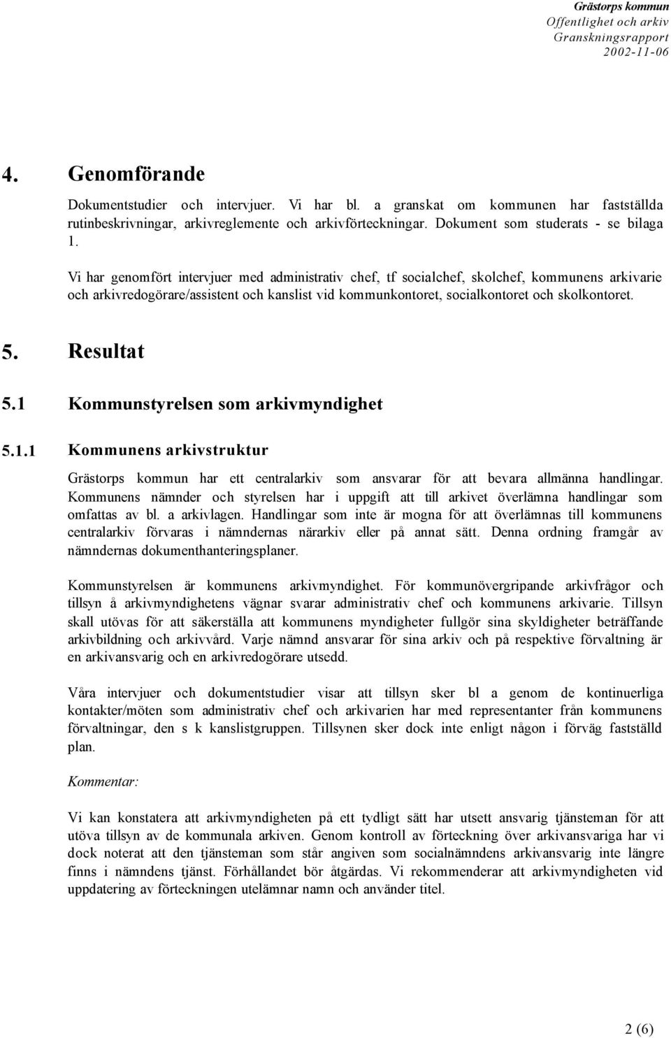 Resultat 5.1 Kommunstyrelsen som arkivmyndighet 5.1.1 Kommunens arkivstruktur Grästorps kommun har ett centralarkiv som ansvarar för att bevara allmänna handlingar.