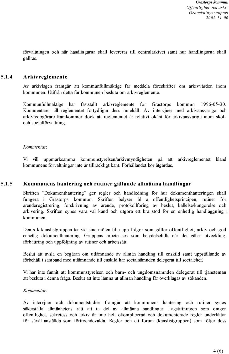 Kommunfullmäktige har fastställt arkivreglemente för Grästorps kommun 1996-05-30. Kommentarer till reglementet förtydligar dess innehåll.