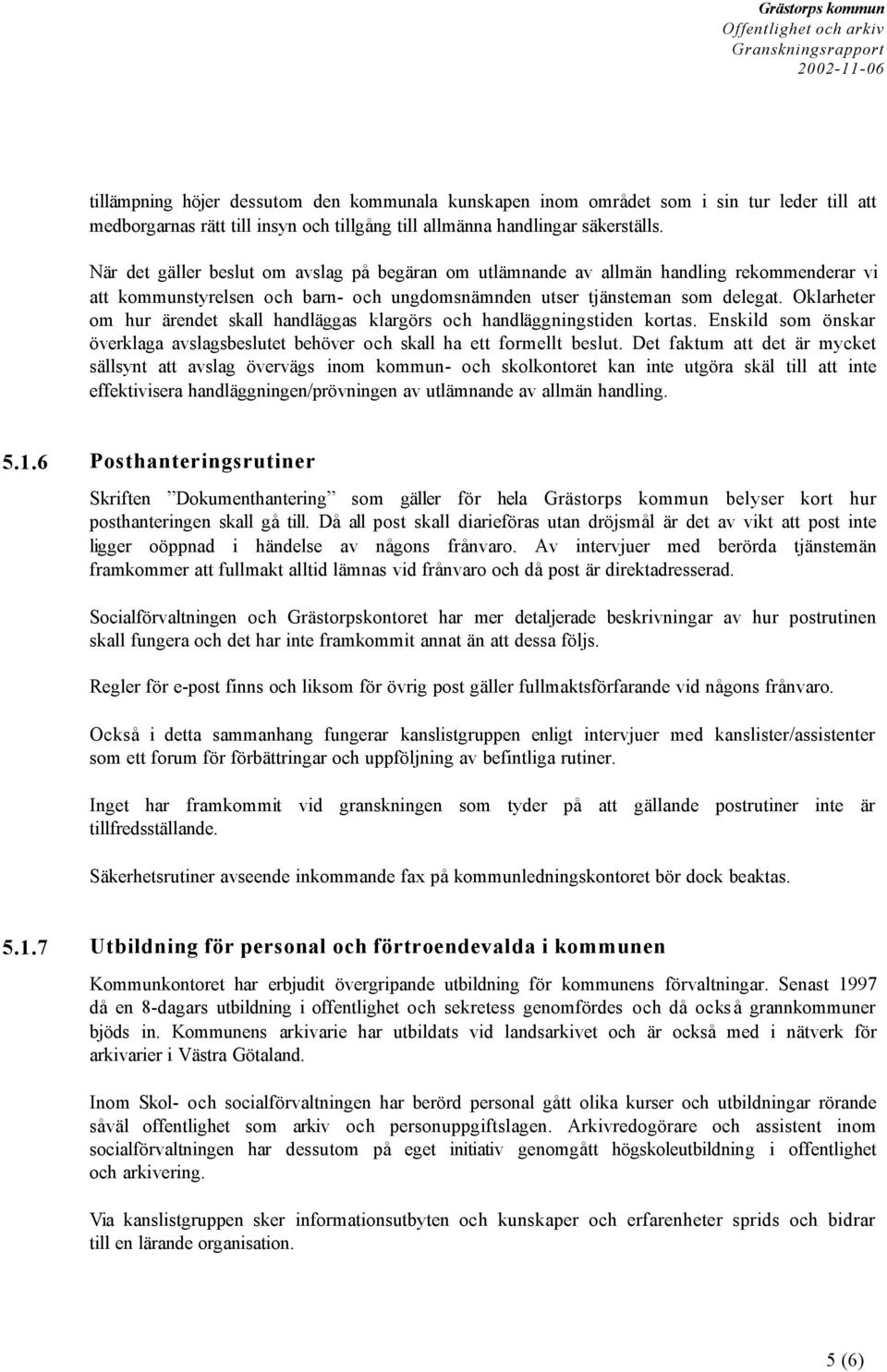 Oklarheter om hur ärendet skall handläggas klargörs och handläggningstiden kortas. Enskild som önskar överklaga avslagsbeslutet behöver och skall ha ett formellt beslut.