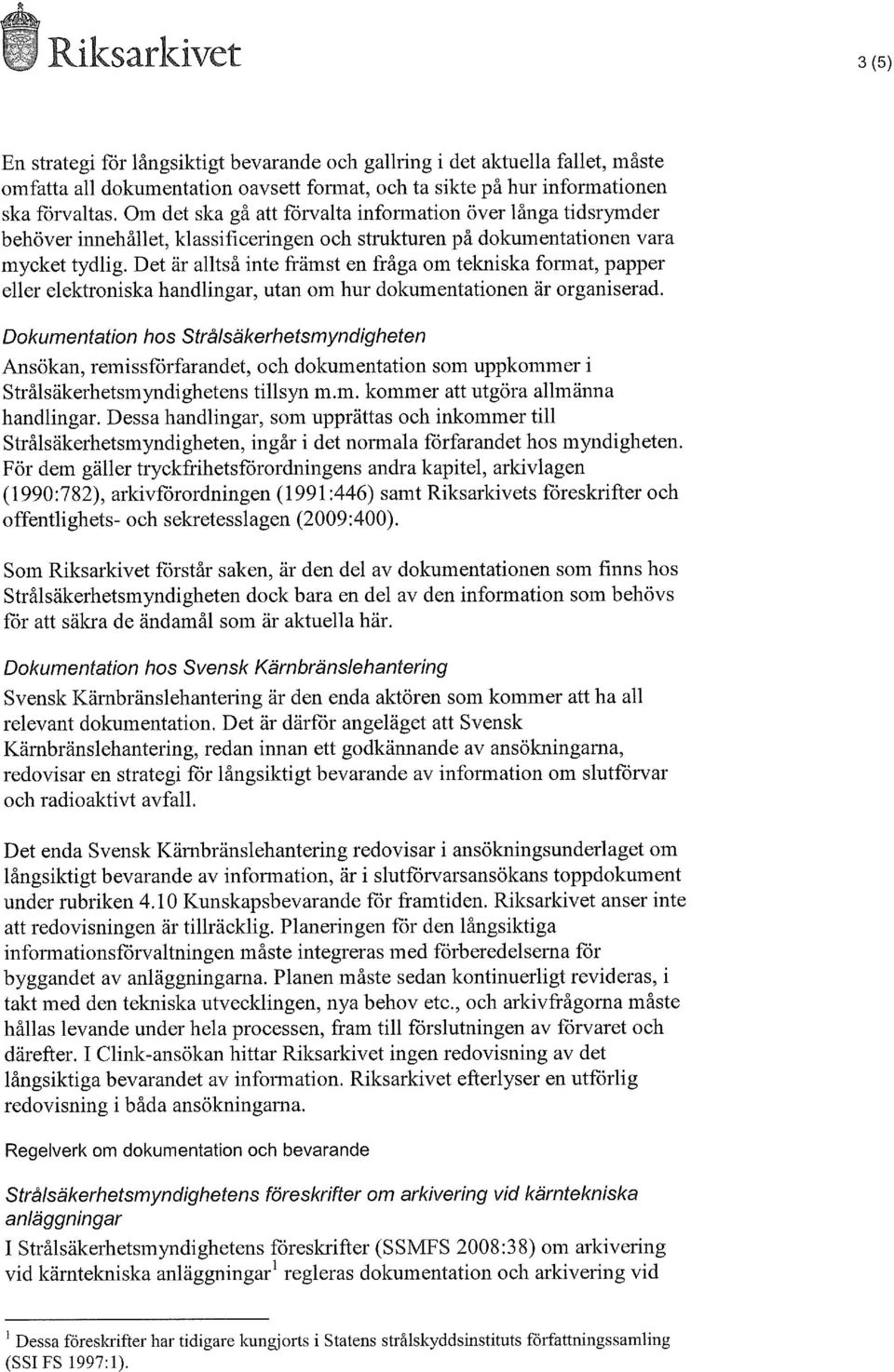 Det är alltså inte främst en fråga om tekniska format, papper eller elektroniska handlingar, utan om hur dokumentationen är organiserad.