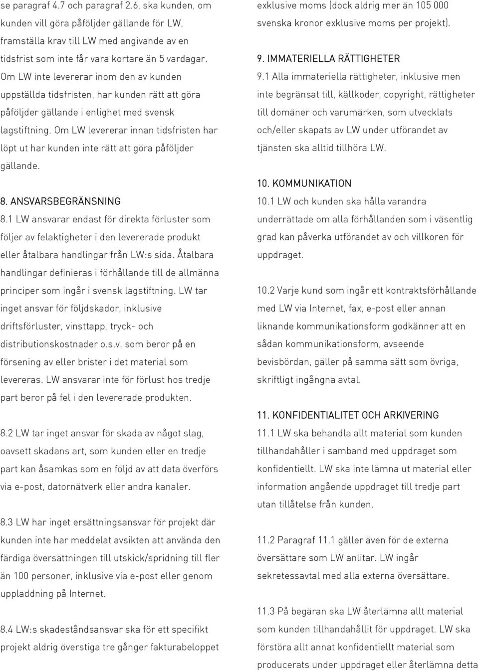 Om LW levererar innan tidsfristen har löpt ut har kunden inte rätt att göra påföljder gällande. 8. ANSVARSBEGRÄNSNING 8.