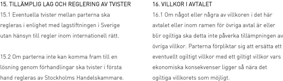 2 Om parterna inte kan komma fram till en lösning genom förhandlingar ska tvister i första hand regleras av Stockholms Handelskammare. 16. VILLKOR I AVTALET 16.