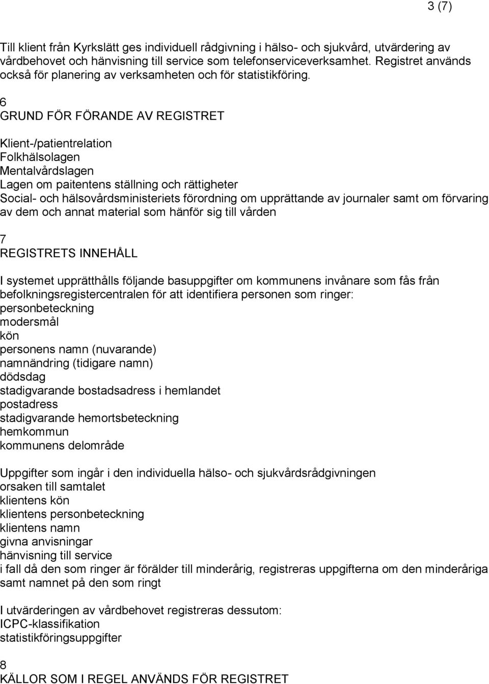 6 GRUND FÖR FÖRANDE AV REGISTRET Klient-/patientrelation Folkhälsolagen Mentalvårdslagen Lagen om paitentens ställning och rättigheter Social- och hälsovårdsministeriets förordning om upprättande av