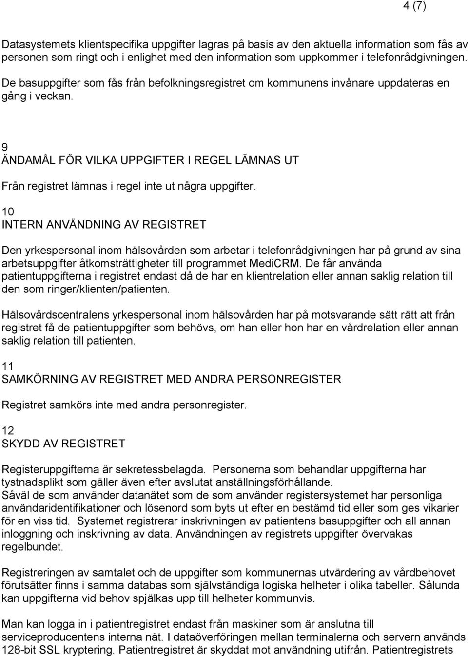 9 ÄNDAMÅL FÖR VILKA UPPGIFTER I REGEL LÄMNAS UT Från registret lämnas i regel inte ut några uppgifter.