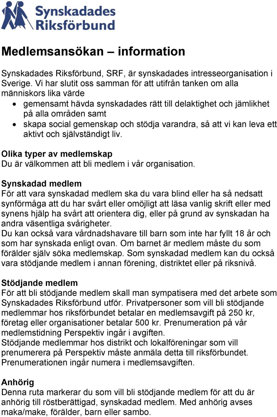 varandra, så att vi kan leva ett aktivt och självständigt liv. Olika typer av medlemskap Du är välkommen att bli medlem i vår organisation.