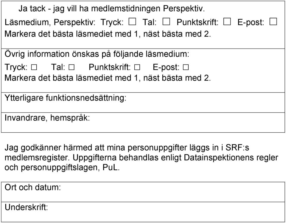 Övrig information önskas på följande läsmedium: Tryck: Tal: Punktskrift: E-post: Markera det bästa läsmediet med 1, näst bästa med 2.