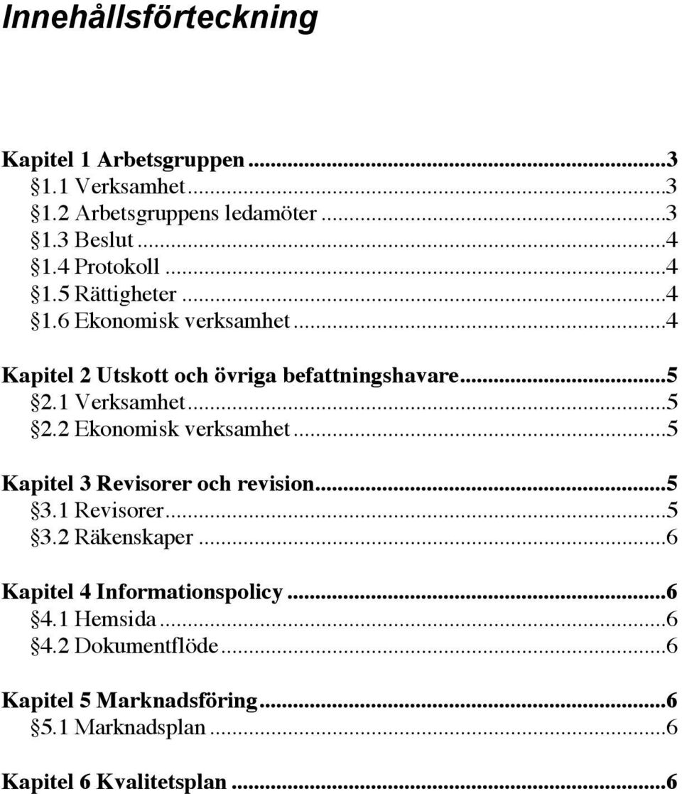 1 Verksamhet...5 2.2 Ekonomisk verksamhet...5 Kapitel 3 Revisorer och revision...5 3.1 Revisorer...5 3.2 Räkenskaper.