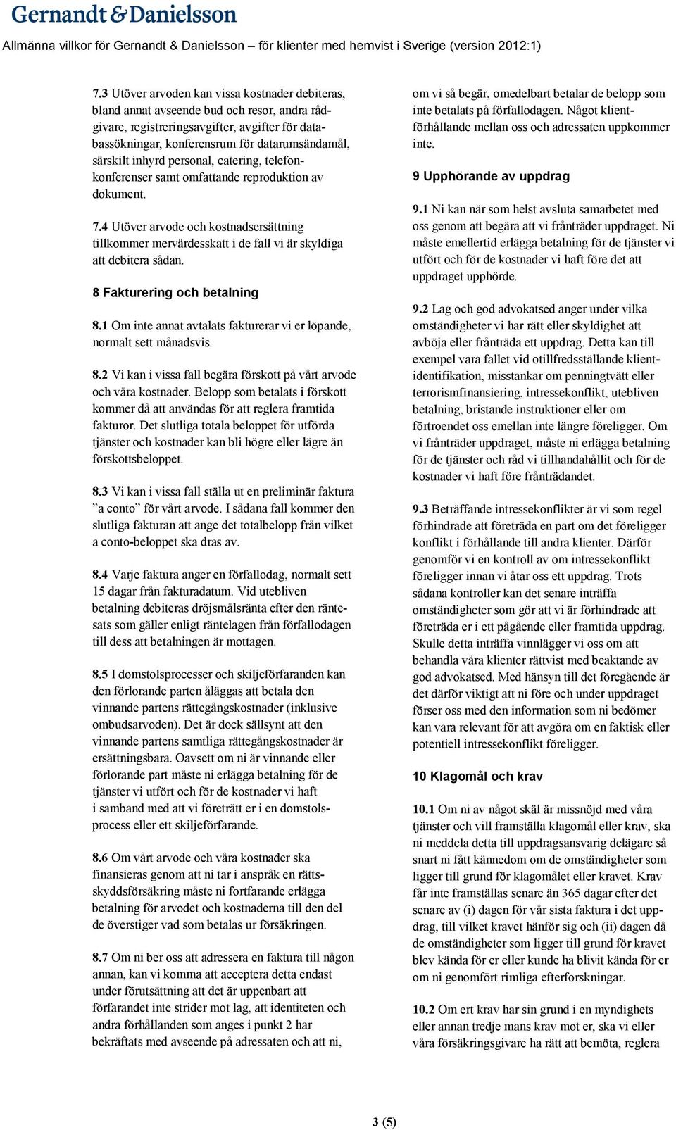 8 Fakturering och betalning 8.1 Om inte annat avtalats fakturerar vi er löpande, normalt sett månadsvis. 8.2 Vi kan i vissa fall begära förskott på vårt arvode och våra kostnader.