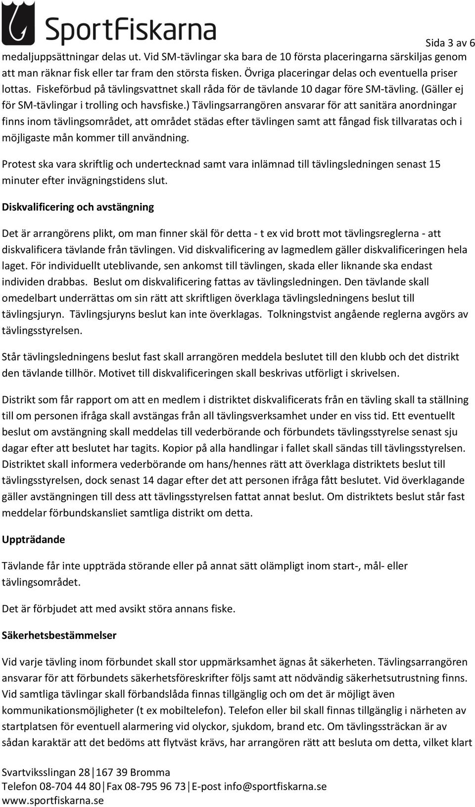 ) Tävlingsarrangören ansvarar för att sanitära anordningar finns inom tävlingsområdet, att området städas efter tävlingen samt att fångad fisk tillvaratas och i möjligaste mån kommer till användning.