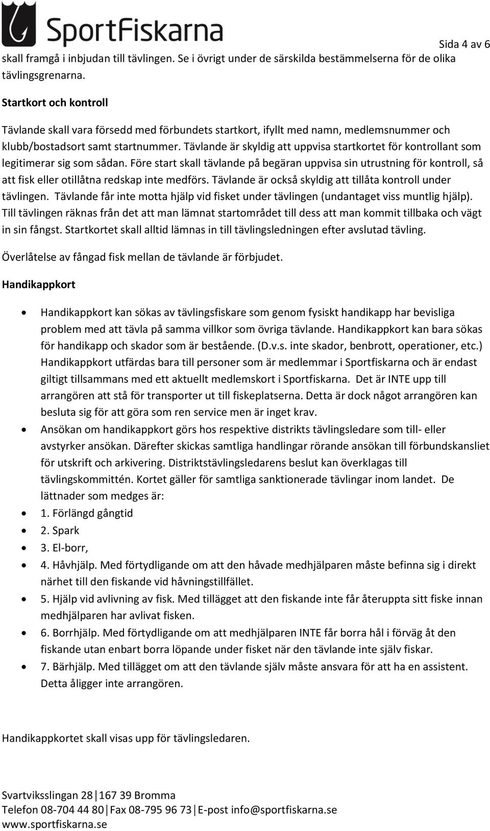 Tävlande är skyldig att uppvisa startkortet för kontrollant som legitimerar sig som sådan.