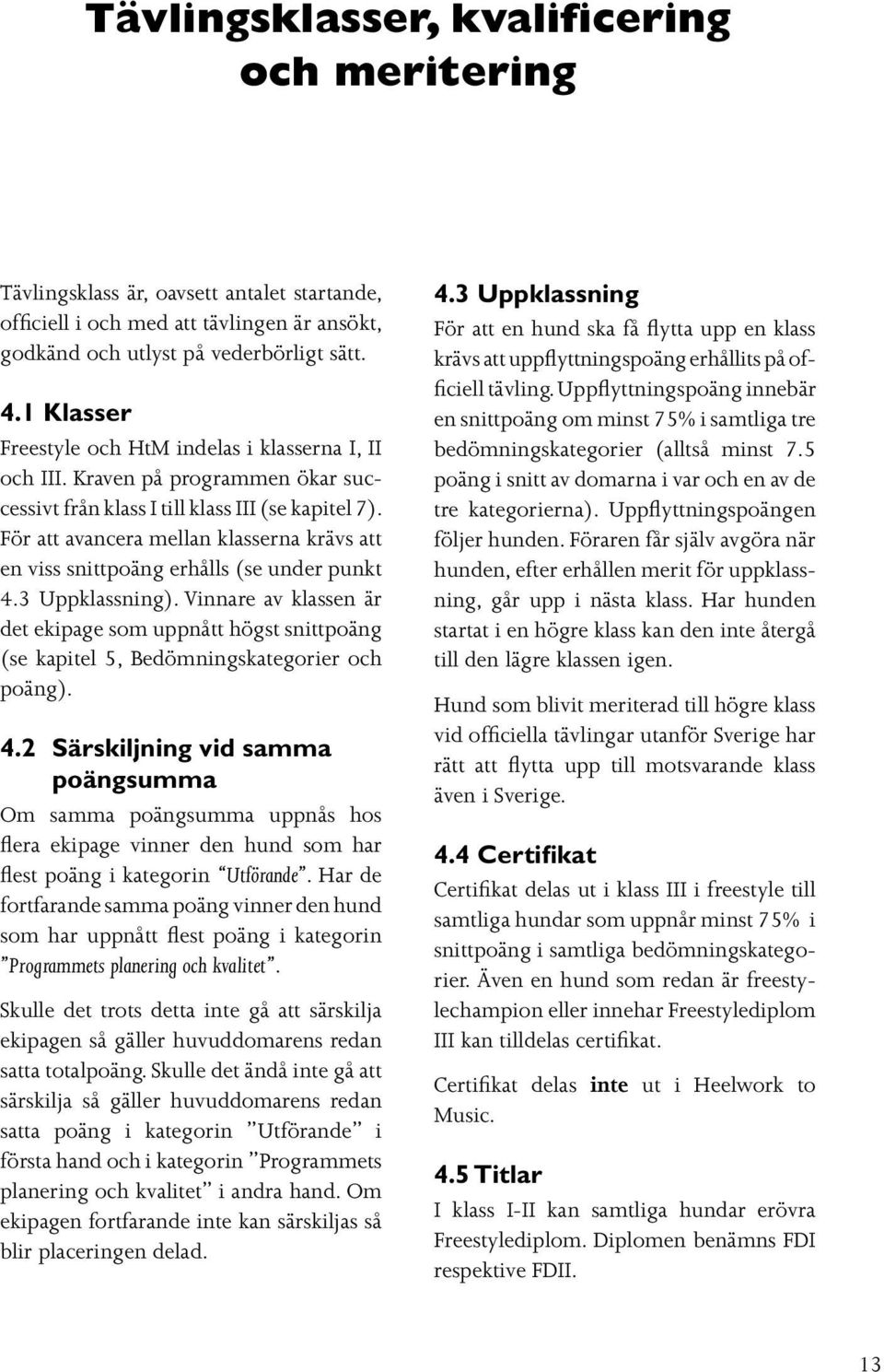 För att avancera mellan klasserna krävs att en viss snittpoäng erhålls (se under punkt 4.3 Uppklassning).