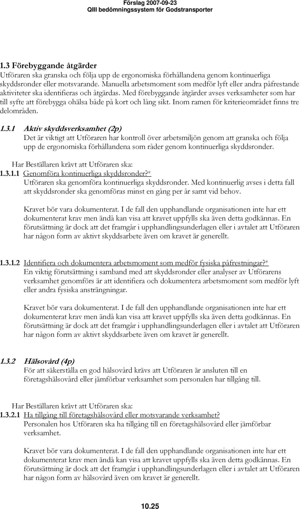 Med förebyggande åtgärder avses verksamheter som har till syfte att förebygga ohälsa både på kort och lång sikt. Inom ramen för kriterieområdet finns tre delområden. 1.3.