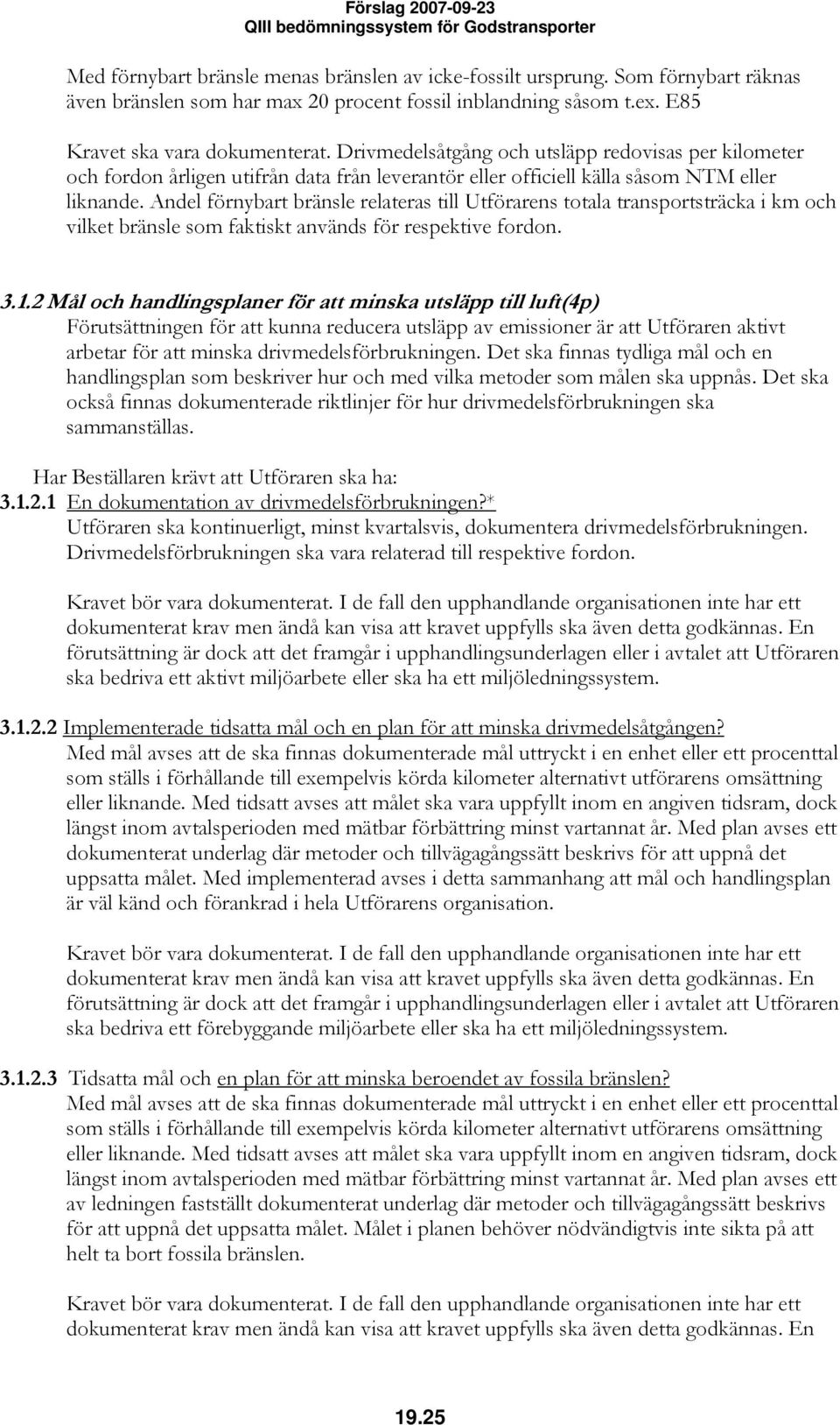 Andel förnybart bränsle relateras till Utförarens totala transportsträcka i km och vilket bränsle som faktiskt används för respektive fordon. 3.1.
