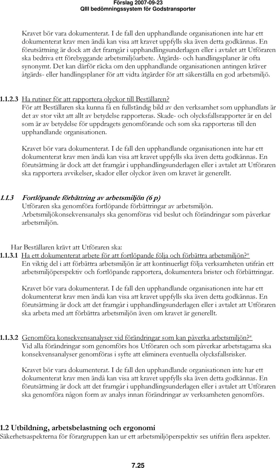 3 Ha rutiner för att rapportera olyckor till Beställaren? För att Beställaren ska kunna få en fullständig bild av den verksamhet som upphandlats är det av stor vikt att allt av betydelse rapporteras.