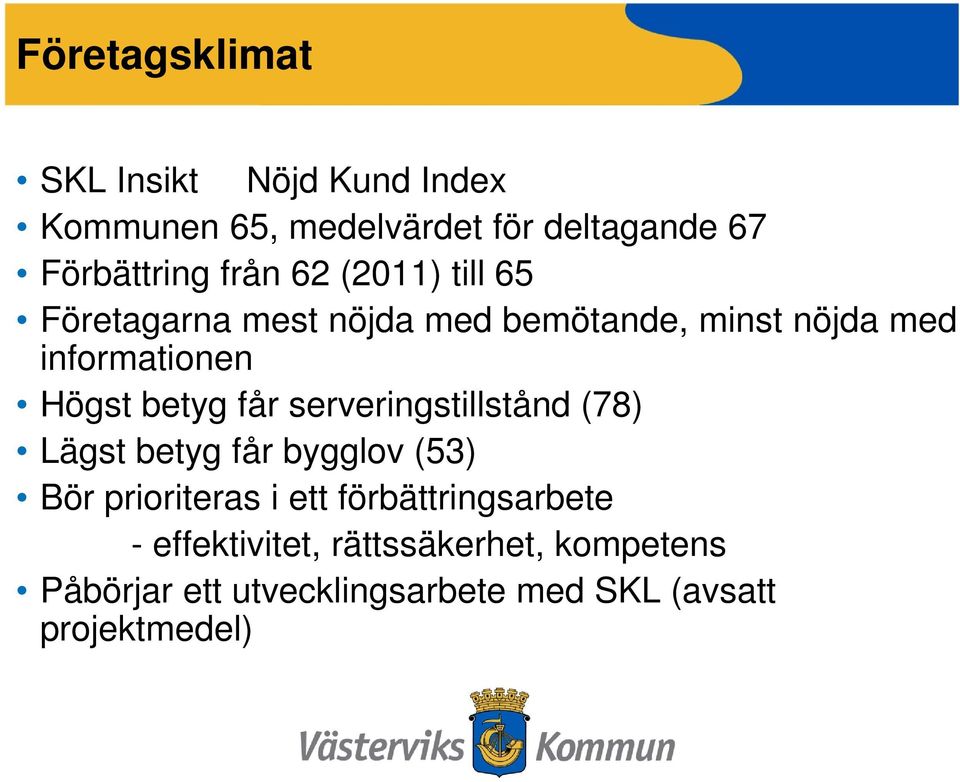 betyg får serveringstillstånd (78) Lägst betyg får bygglov (53) Bör prioriteras i ett