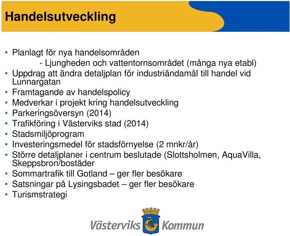 Trafikföring i Västerviks stad (2014) Stadsmiljöprogram Investeringsmedel för stadsförnyelse (2 mnkr/år) Större detaljplaner i centrum