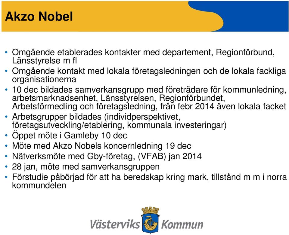 från febr 2014 även lokala facket Arbetsgrupper bildades (individperspektivet, företagsutveckling/etablering, kommunala investeringar) Öppet möte i Gamleby 10 dec Möte med Akzo