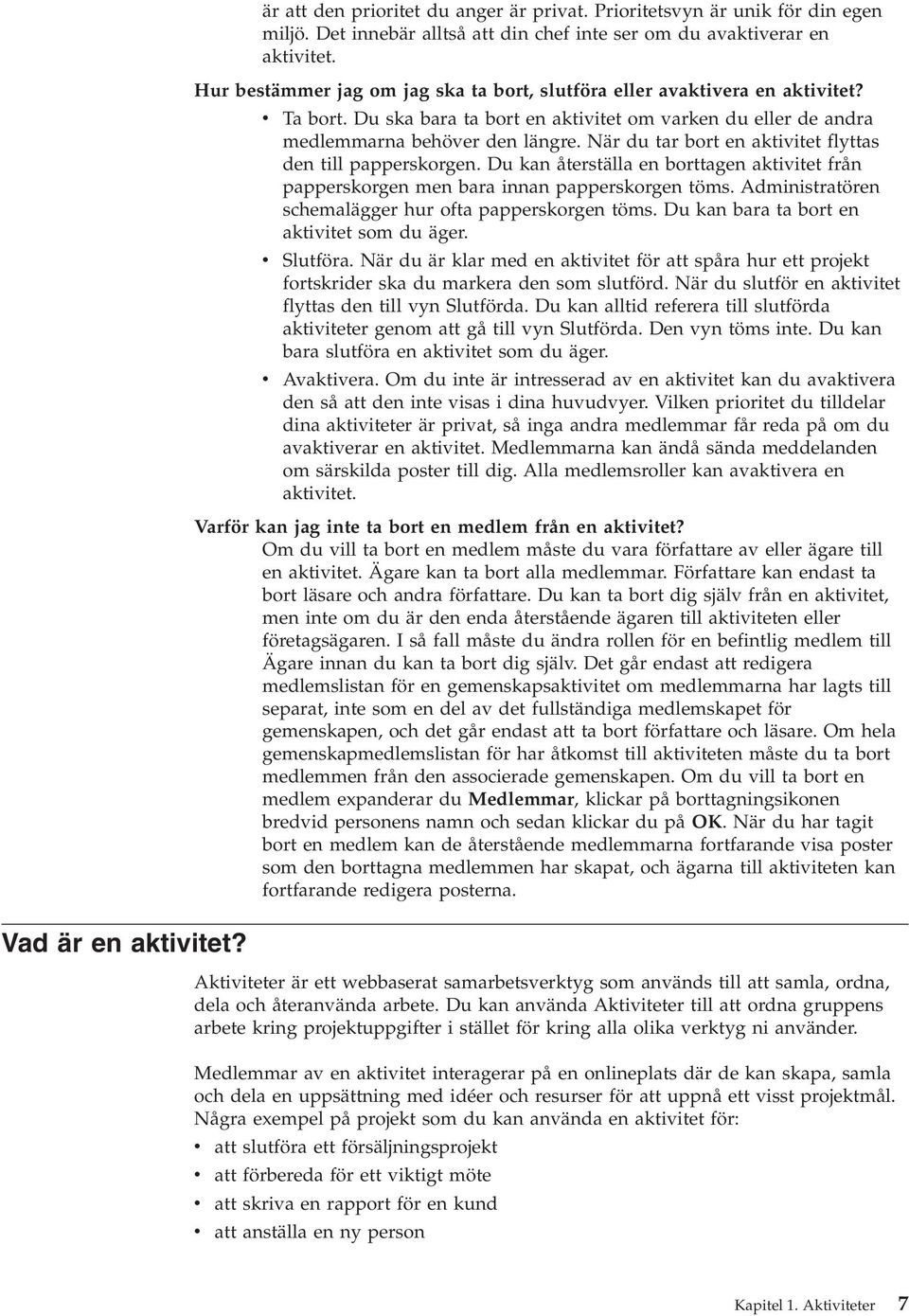 När du tar bort en aktiitet flyttas den till papperskorgen. Du kan återställa en borttagen aktiitet från papperskorgen men bara innan papperskorgen töms.