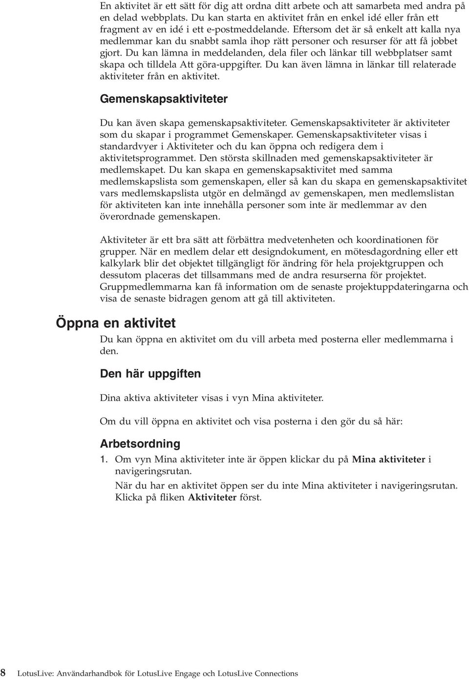 Eftersom det är så enkelt att kalla nya medlemmar kan du snabbt samla ihop rätt personer och resurser för att få jobbet gjort.