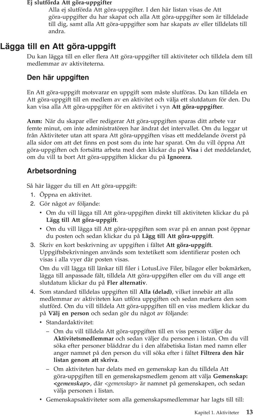 Lägga till en Att göra-uppgift Du kan lägga till en eller flera Att göra-uppgifter till aktiiteter och tilldela dem till medlemmar a aktiiteterna.