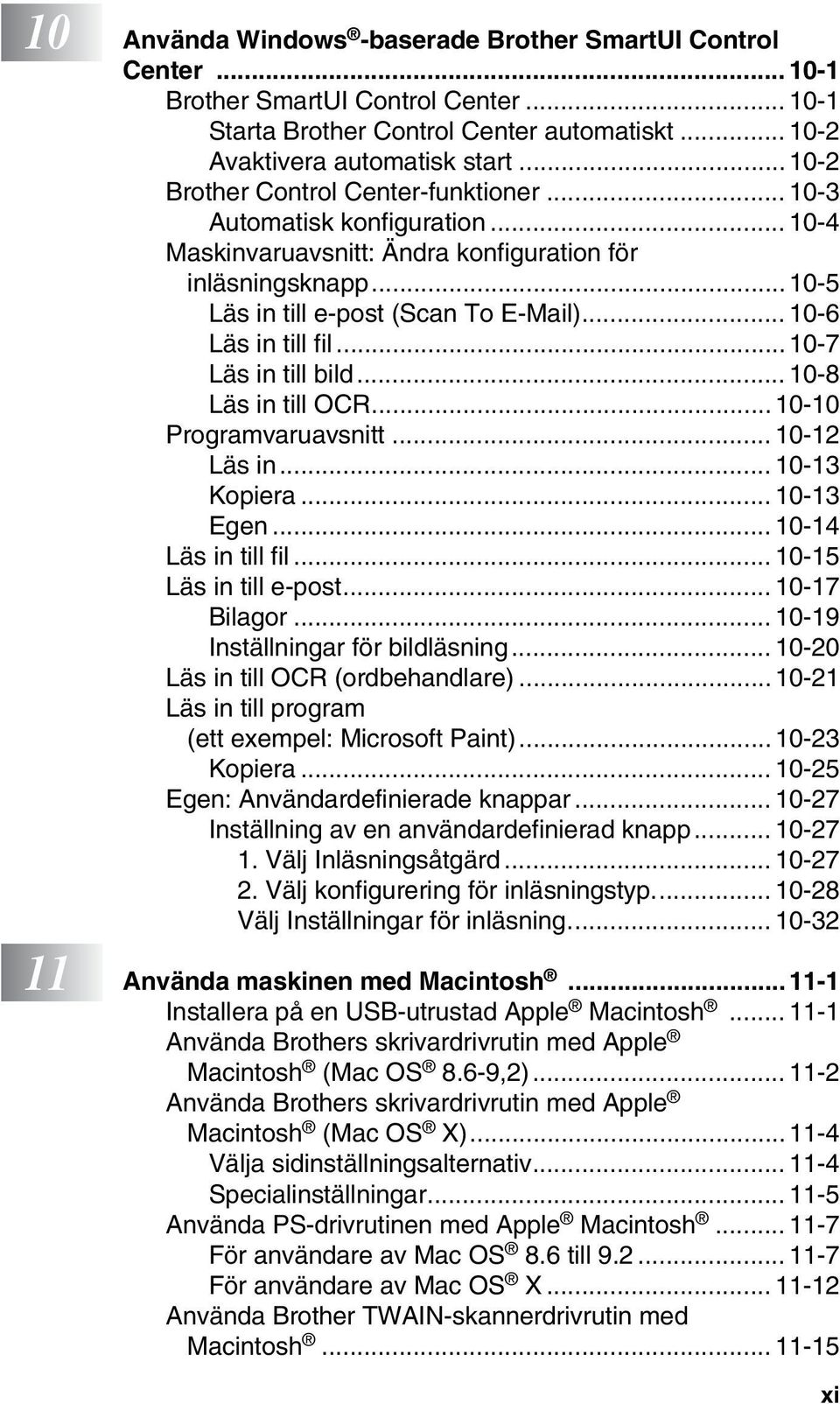 .. 10-6 Läs in till fil...10-7 Läs in till bild... 10-8 Läs in till OCR...10-10 Programvaruavsnitt... 10-12 Läs in... 10-13 Kopiera... 10-13 Egen... 10-14 Läs in till fil... 10-15 Läs in till e-post.