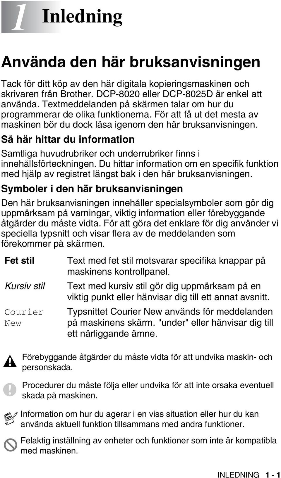 Så här hittar du information Samtliga huvudrubriker och underrubriker finns i innehållsförteckningen.