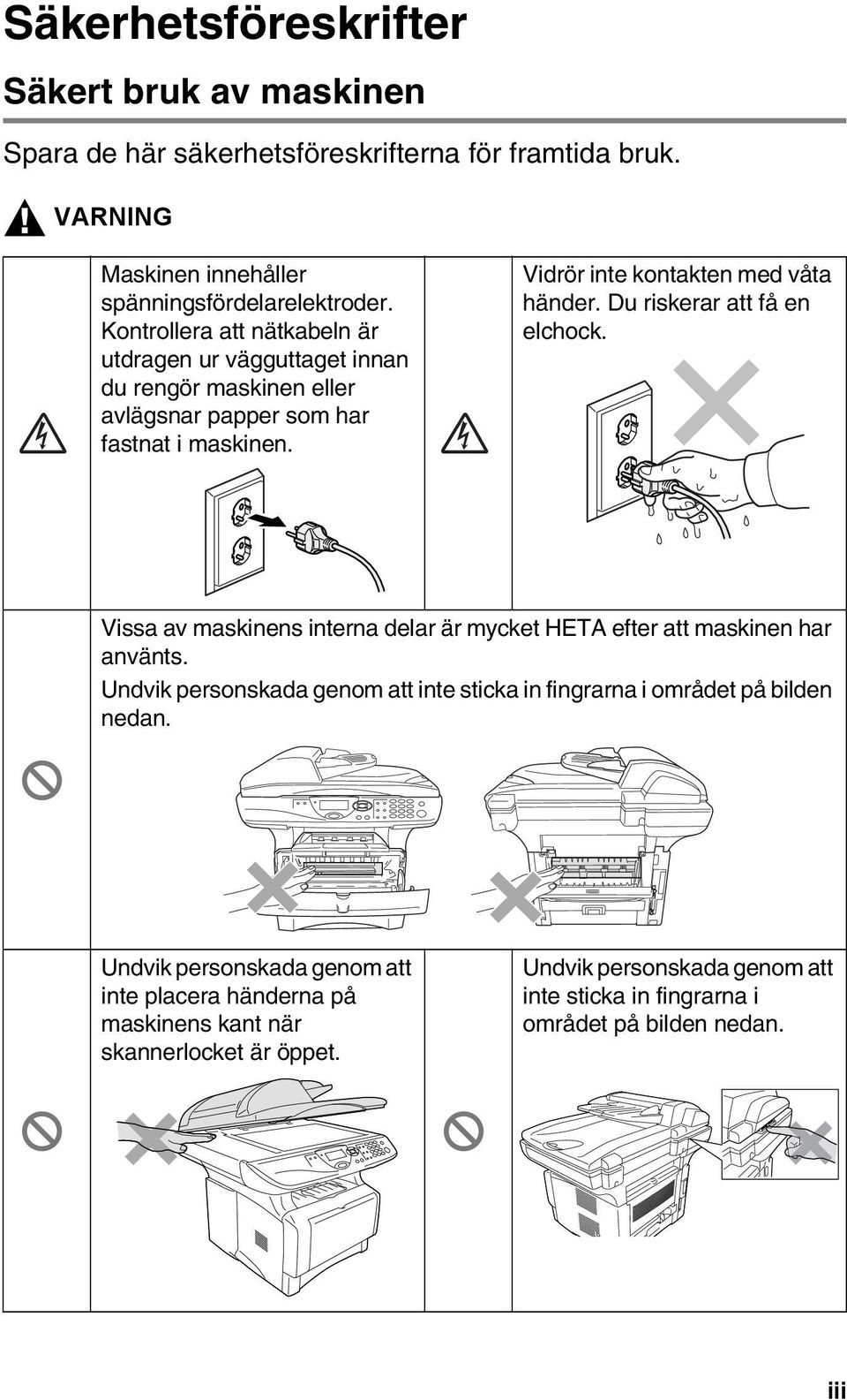 Du riskerar att få en elchock. Vissa av maskinens interna delar är mycket HETA efter att maskinen har använts.