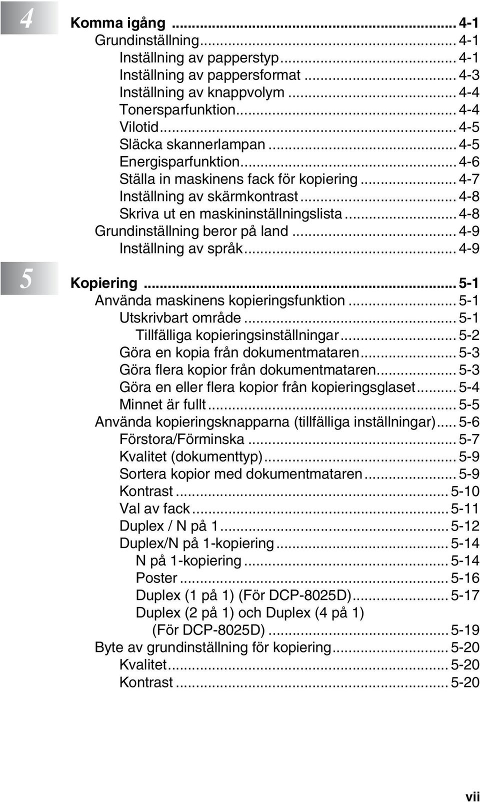 ..4-8 Grundinställning beror på land... 4-9 Inställning av språk... 4-9 5 Kopiering... 5-1 Använda maskinens kopieringsfunktion... 5-1 Utskrivbart område... 5-1 Tillfälliga kopieringsinställningar.