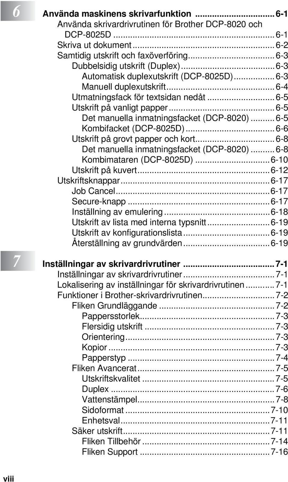 ..6-5 Det manuella inmatningsfacket (DCP-8020)... 6-5 Kombifacket (DCP-8025D)... 6-6 Utskrift på grovt papper och kort... 6-8 Det manuella inmatningsfacket (DCP-8020)... 6-8 Kombimataren (DCP-8025D).