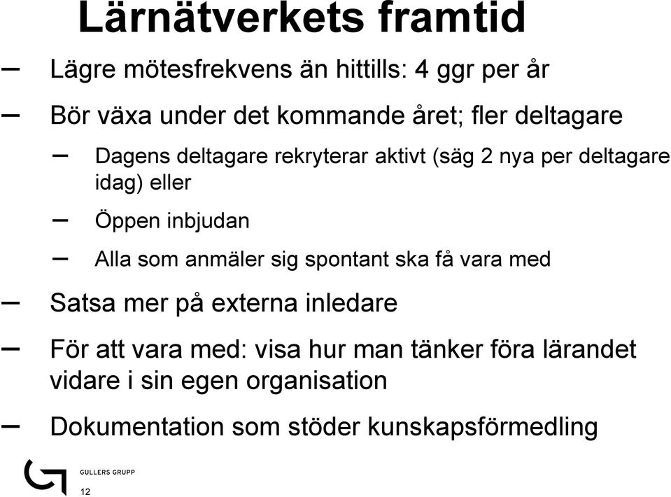 Alla som anmäler sig spontant ska få vara med Satsa mer på externa inledare För att vara med: visa hur