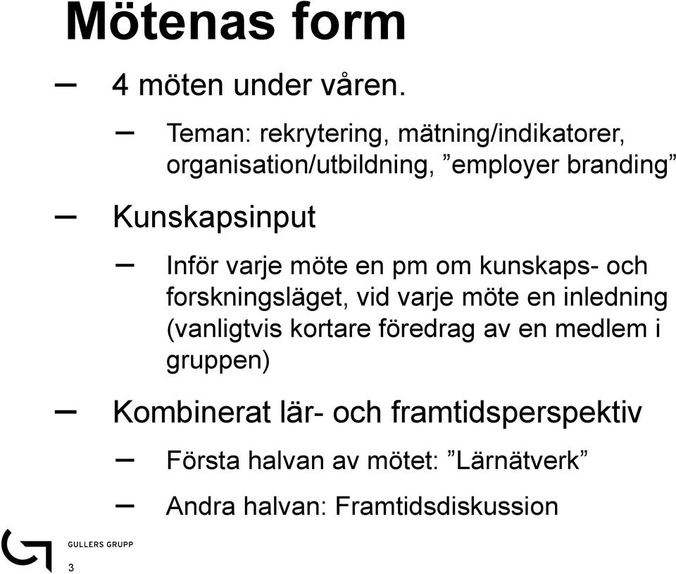 Kunskapsinput Inför varje möte en pm om kunskaps- och forskningsläget, vid varje möte en