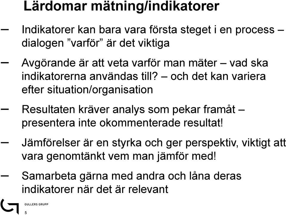 och det kan variera efter situation/organisation Resultaten kräver analys som pekar framåt presentera inte okommenterade