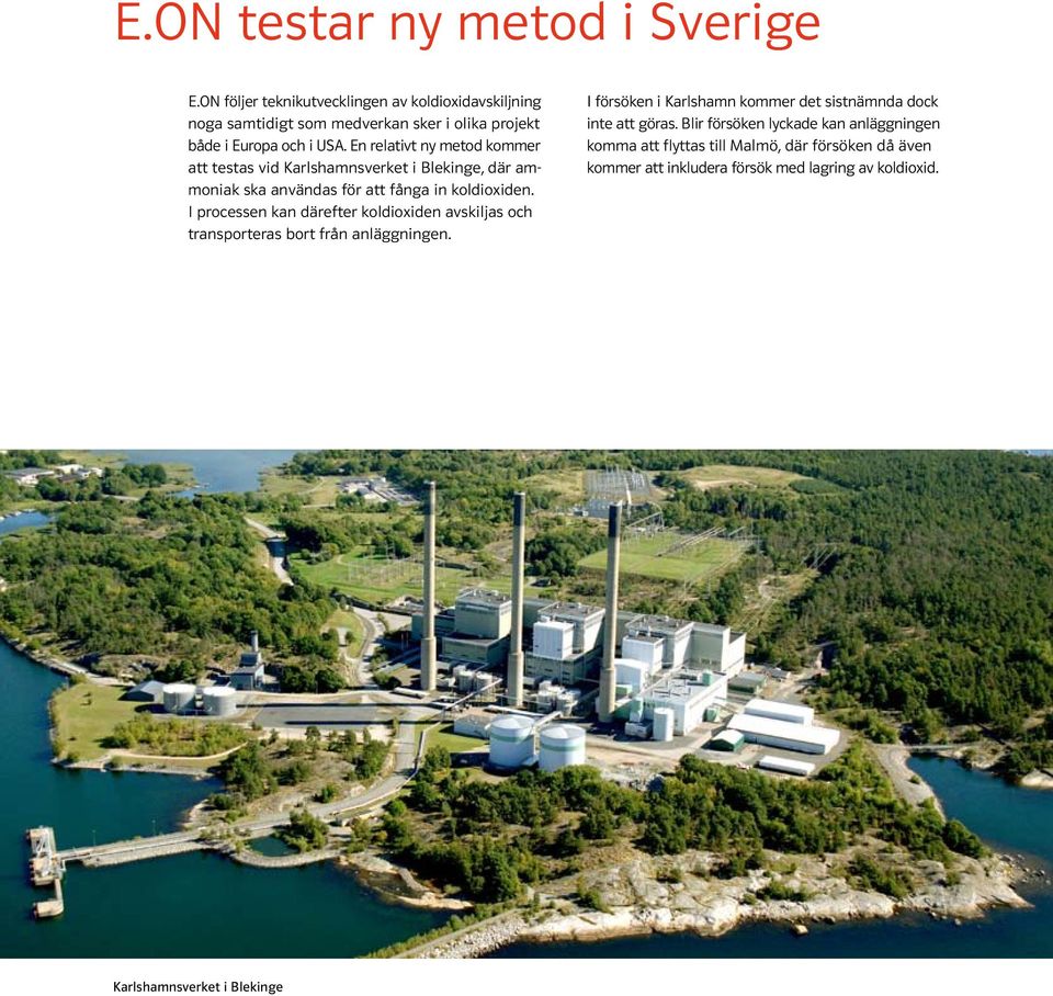 En relativt ny metod kommer att testas vid Karlshamnsverket i Blekinge, där ammoniak ska användas för att fånga in koldioxiden.