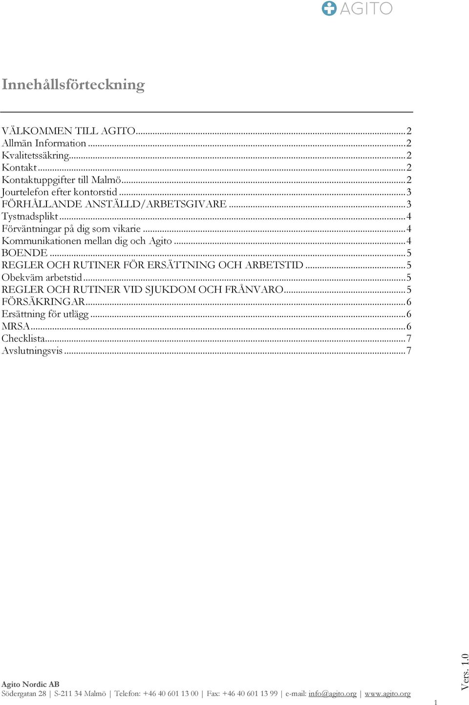 .. 4 Kommunikationen mellan dig och Agito... 4 BOENDE... 5 REGLER OCH RUTINER FÖR ERSÄTTNING OCH ARBETSTID... 5 Obekväm arbetstid.