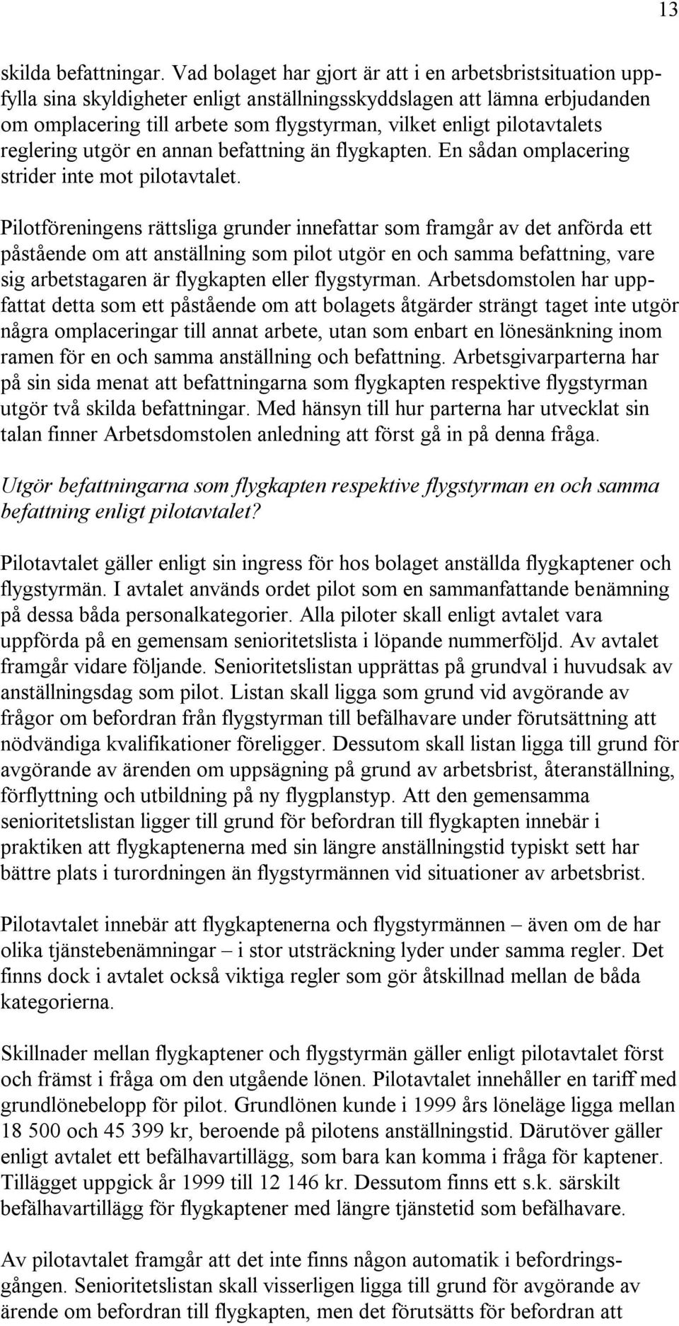 pilotavtalets reglering utgör en annan befattning än flygkapten. En sådan omplacering strider inte mot pilotavtalet.