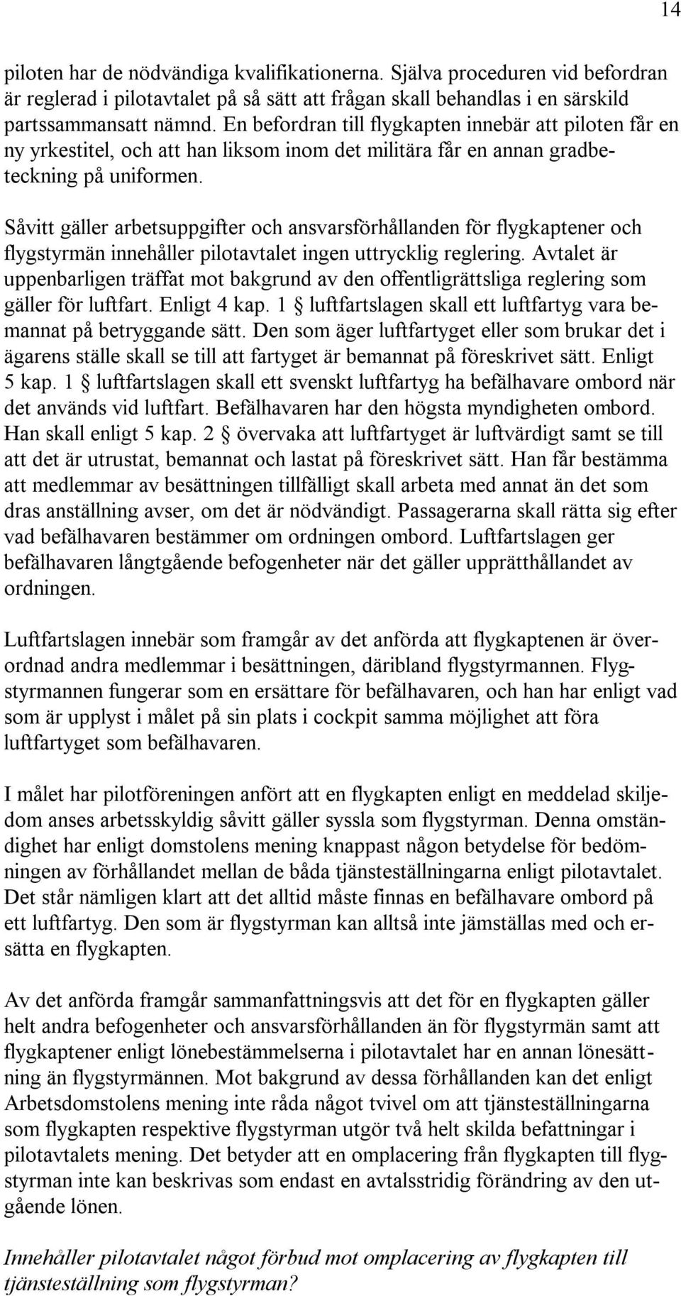 Såvitt gäller arbetsuppgifter och ansvarsförhållanden för flygkaptener och flygstyrmän innehåller pilotavtalet ingen uttrycklig reglering.